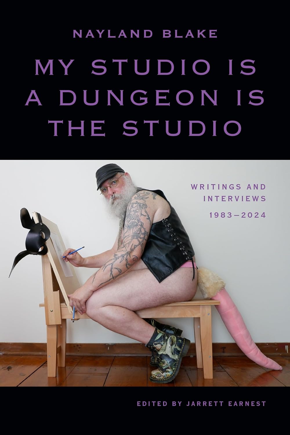 My Studio Is a Dungeon Is the Studio: Writings and Interviews, 1983–2024, by Nayland Blake