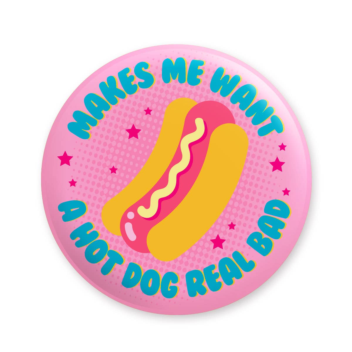 Makes Me Want A Hot Dog Real Bad Pinback Button