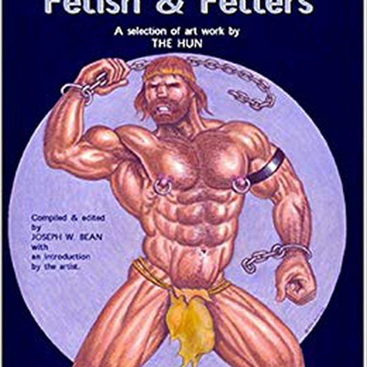 Fetish & Fetters: A Selection of Work by The Hun